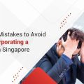 Common Mistakes to Avoid while Incorporating a Start-up in Singapore