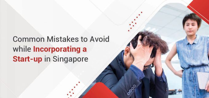 Common Mistakes to Avoid while Incorporating a Start-up in Singapore