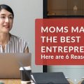 Moms Make the Best Entrepreneur Here are 6 Reasons Why