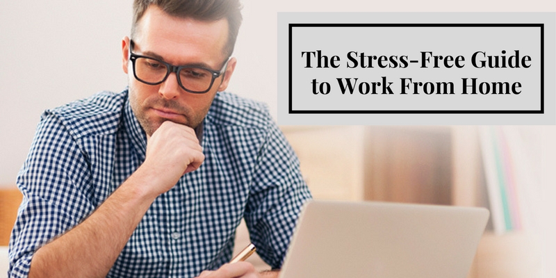 The Stress-Free Guide to Work From Home | Business Blog